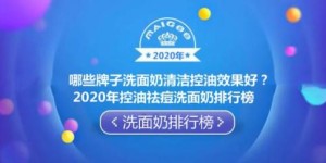 哪些牌子洗面奶清洁控油效果好？2020年控油祛痘洗面奶排行榜